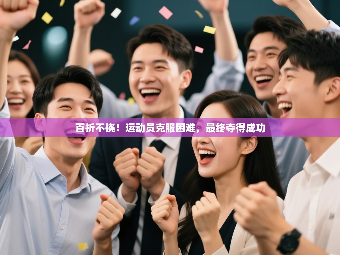 百折不挠！运动员克服困难，最终夺得成功