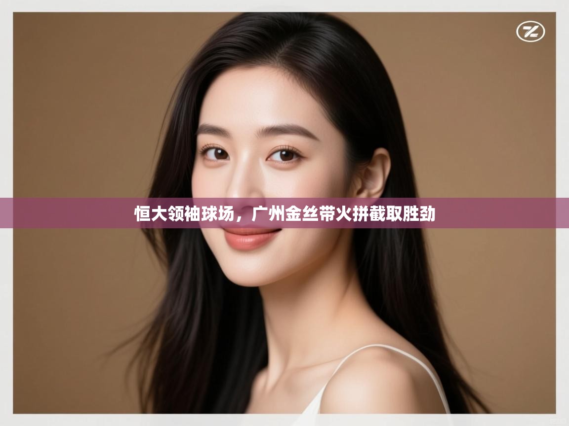 恒大领袖球场,广州金丝带火拼截取胜劲 第2张