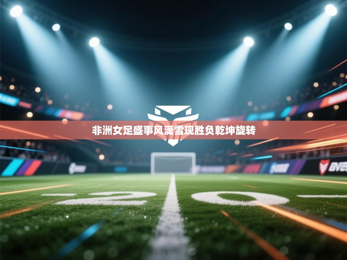 非洲女足盛事风潇雪现胜负乾坤旋转 第2张